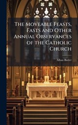 The Moveable Feasts, Fasts and Other Annual Observances of the Catholic Church - Alban Butler - 9781023954891