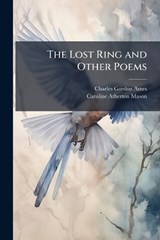 The Lost Ring and Other Poems - Charles Gordon Ames ; Caroline Atherton Mason - 9781023958011