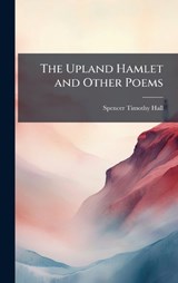 The Upland Hamlet and Other Poems - Spencer Timothy Hall - 9781023979733