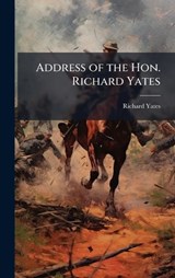 Address of the Hon. Richard Yates - Richard Yates - 9781023993272