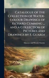 Catalogue of the Collection of Water-colour Drawings of Richard Cumming ... and a Collection of Pictures and Drawings by F. Guardi - Manson and Woods Christie - 9781023993630