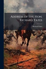 Address of the Hon. Richard Yates - Richard Yates - 9781023998000