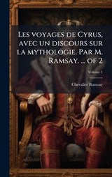Les voyages de Cyrus, avec un discours sur la mythologie. Par M. Ramsay. ... of 2 - Chevalier Ramsay - 9781024000528