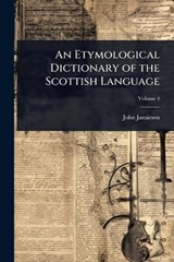 An Etymological Dictionary of the Scottish Language - John Jamieson - 9781024012705