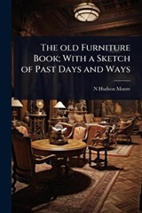 The old Furniture Book; With a Sketch of Past Days and Ways - N Hudson Moore - 9781024016109