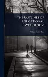 The Outlines of Educational Psychology; - William Henry Pyle - 9781024016963