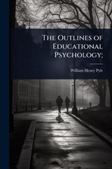 The Outlines of Educational Psychology; - William Henry Pyle - 9781024021967