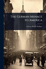 The German Menace to America - George Riddle Wallace - 9781024023046