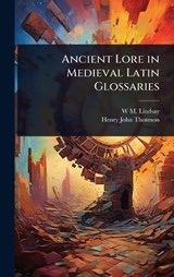 Ancient Lore in Medieval Latin Glossaries - W M 1858-1937 Lindsay ; Henry John Thomson - 9781024025705