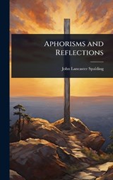 Aphorisms and Reflections - John Lancaster Spalding - 9781024026108