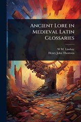 Ancient Lore in Medieval Latin Glossaries - W M 1858-1937 Lindsay ; Henry John Thomson - 9781024030938