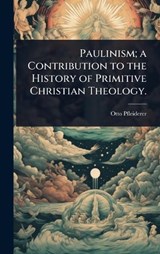 Paulinism; a Contribution to the History of Primitive Christian Theology. - Otto Pfleiderer - 9781024036442
