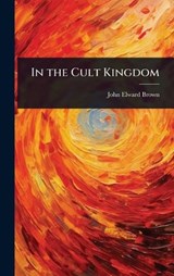 In the Cult Kingdom - John Elward Brown - 9781024039306