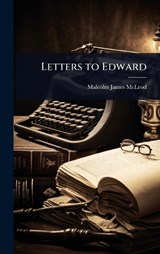 Letters to Edward - Malcolm James McLeod - 9781024046236