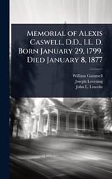 Memorial of Alexis Caswell, D.D., LL. D. Born January 29, 1799. Died January 8, 1877 - William Gammell ; Joseph Lovering ; John L 1817-1891 Lincoln - 9781024048384