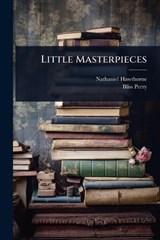 Little Masterpieces - Nathaniel Hawthorne ; Bliss Perry - 9781024050639