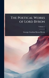 The Poetical Works of Lord Byron - George Gordon Byron Byron - 9781024059212