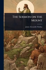 The Sermon on the Mount - James Alexander Findlay - 9781024061727