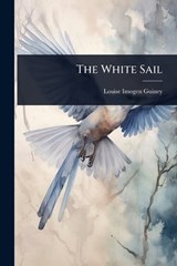 The White Sail - Louise Imogen Guiney - 9781024062618