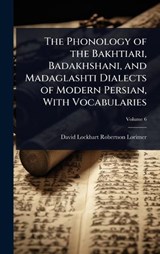 The Phonology of the Bakhtiari, Badakhshani, and Madaglashti Dialects of Modern Persian, With Vocabularies - David Lockhart Robertson Lorimer - 9781024075175