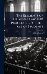 The Elements of Criminal law and Procedure. For the use of Students - A M Wilshere - 9781024077353