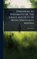 Phronema to Pneumato, or, The Grace and Duty of Being Spiritually Minded - John Owen - 9781024080445