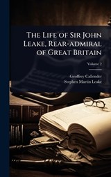 The Life of Sir John Leake, Rear-admiral of Great Britain - Geoffrey Callender ; Stephen Martin-Leake - 9781024080858