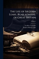 The Life of Sir John Leake, Rear-admiral of Great Britain - Geoffrey Callender ; Stephen Martin-Leake - 9781024085136