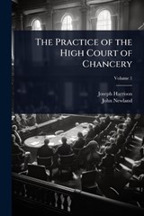 The Practice of the High Court of Chancery - Joseph Harrison ; John Newland - 9781024085143