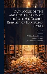 Catalogue of the American Library of the Late Mr. George Brinley, of Hartford, Conn - William Isaac Fletcher ; George Brinley ; J Hammond 1821-1897 Trumbull - 9781024090017