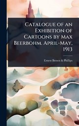 Catalogue of an Exhibition of Cartoons by Max Beerbohm. April-May, 1913 - Ernest Brown & Phillips - 9781024090093