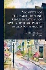 Vignettes of Portsmouth; Being Representations of Divers Historic Places in old Portsmouth - Harold Hotchkiss Bennett ; Helen Pearson - 9781024093513