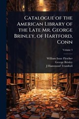 Catalogue of the American Library of the Late Mr. George Brinley, of Hartford, Conn - William Isaac Fletcher ; George Brinley ; J Hammond 1821-1897 Trumbull - 9781024095265