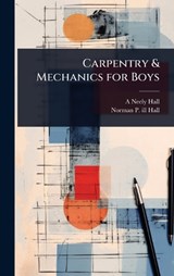 Carpentry & Mechanics for Boys - A Neely B 1883 Hall ; Norman P Ill Hall - 9781024096200