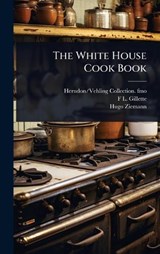 The White House Cook Book - Herndon/Vehling Collection Fmo ; F L 1828-1926 Gillette ; Hugo Ziemann - 9781024099577