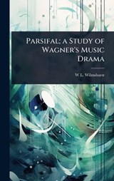 Parsifal; a Study of Wagner's Music Drama - W L 1867- Wilmshurst - 9781024105278