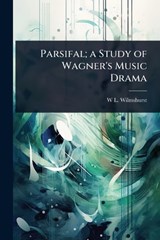 Parsifal; a Study of Wagner's Music Drama - W L 1867- Wilmshurst - 9781024108286