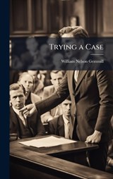 Trying a Case - William Nelson Gemmill - 9781024109863
