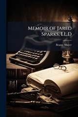 Memoir of Jared Sparks, LL.D - Brantz Mayer - 9781024112733
