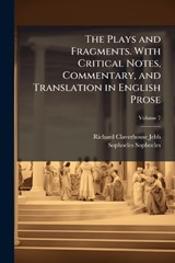 The Plays and Fragments. With Critical Notes, Commentary, and Translation in English Prose - Richard Claverhouse Jebb ; Sophocles Sophocles - 9781024118056