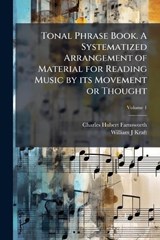 Tonal Phrase Book. A Systematized Arrangement of Material for Reading Music by its Movement or Thought - Charles Hubert Farnsworth ; William J Kraft - 9781024123128