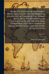 Ridpath's History of the World; Being an Account of the Principal Events in the Career of the Human Race From the Beginnings of Civilization to the Present Time, Comprising the Development of Social I - John Clark Ridpath - 9781024162158
