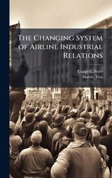 The Changing System of Airline Industrial Relations - Peter Cappelli ; Tim Harris - 9781024194609