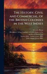 The History, Civil and Commercial, of the British Colonies in the West Indies - Bryan Edwards ; John Adams - 9781024203127