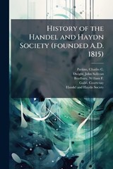 History of the Handel and Haydn Society (founded A.D. 1815) - Charles C 1823-1886 Perkins ; John Sullivan Dwight ; William F 1829-1914 Bradbury - 9781024205305