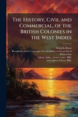 The History, Civil and Commercial, of the British Colonies in the West Indies - Bryan Edwards ; John Adams - 9781024208115