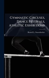 Gymnastic Circuses, Dance Festivals, Athletic Exhibitions - Russell L Sturzebecker - 9781024208436