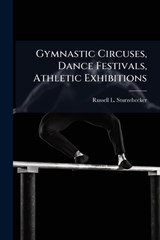 Gymnastic Circuses, Dance Festivals, Athletic Exhibitions - Russell L Sturzebecker - 9781024212822