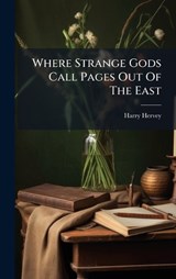 Where Strange Gods Call Pages Out Of The East - Harry Hervey - 9781024238426