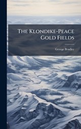 The Klondike-Peace Gold Fields - George Bradley - 9781024258219